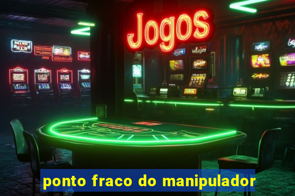 ponto fraco do manipulador